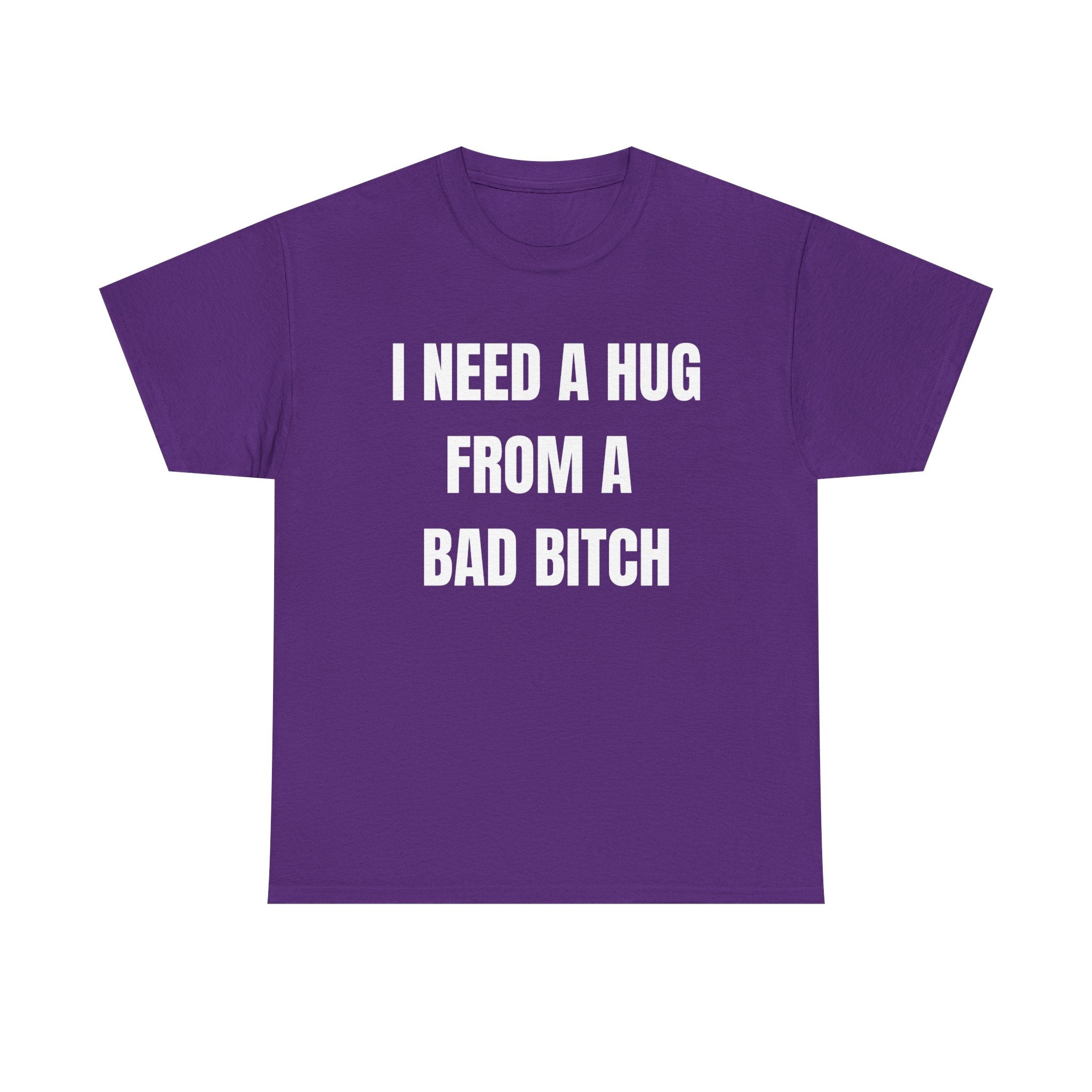 I Need a Hug From a Bad Bitch T-Shirt