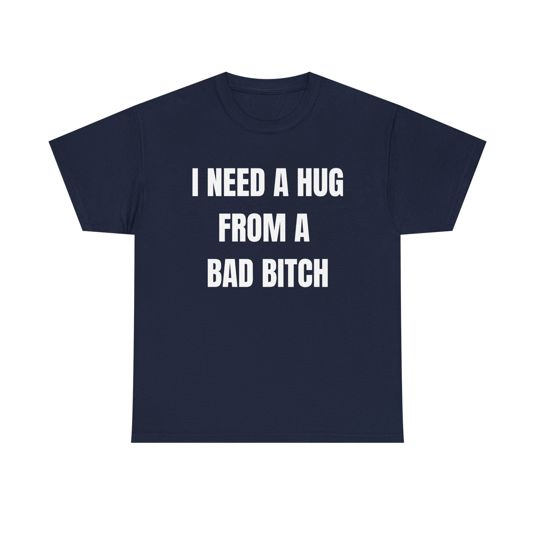 I Need a Hug From a Bad Bitch T-Shirt