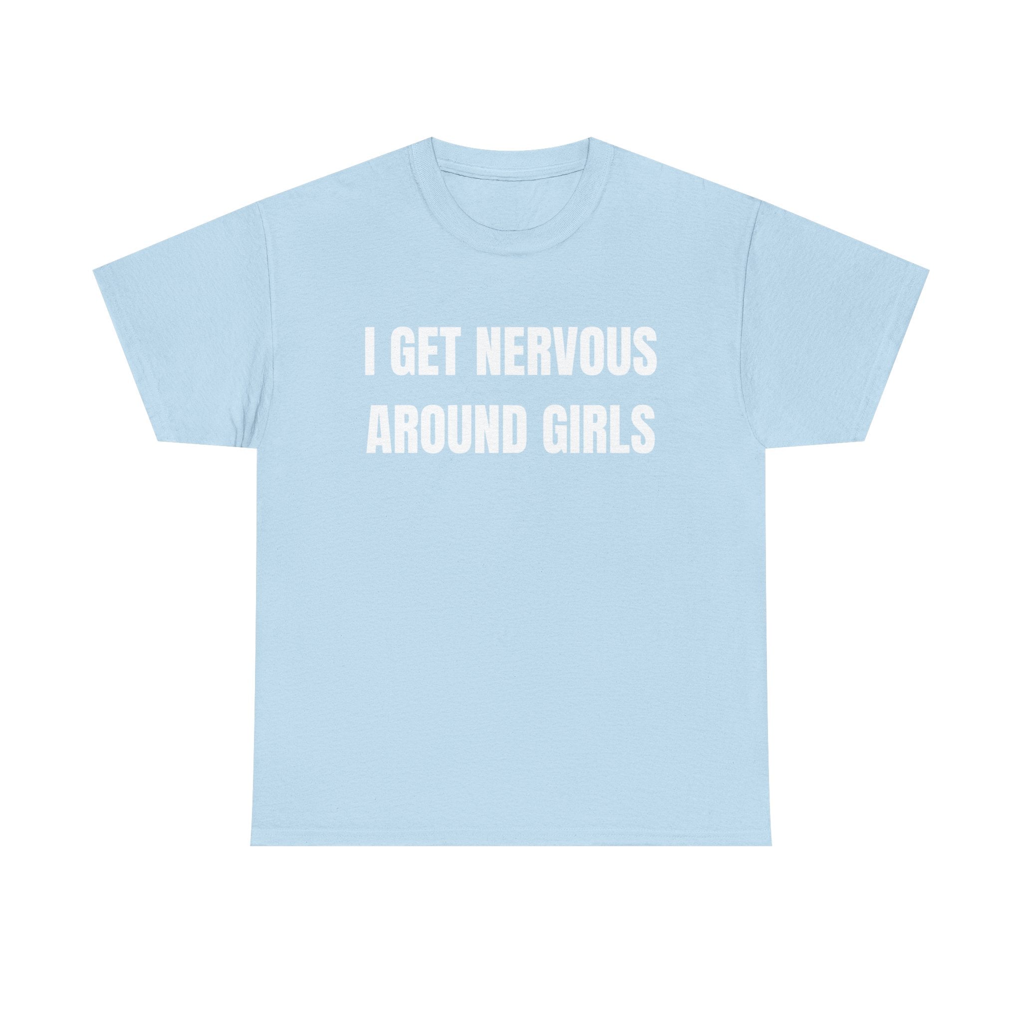 I Get Nervous Around Girls T-Shirt