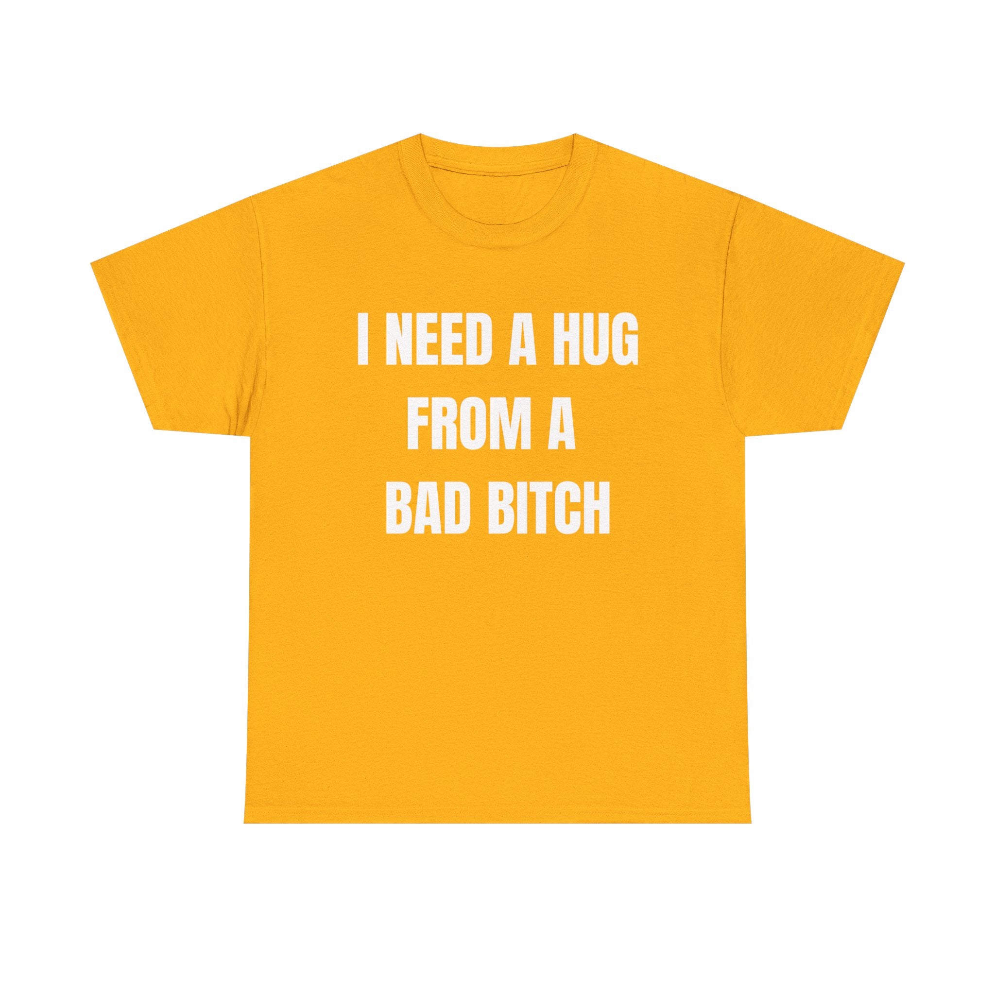 I Need a Hug From a Bad Bitch T-Shirt