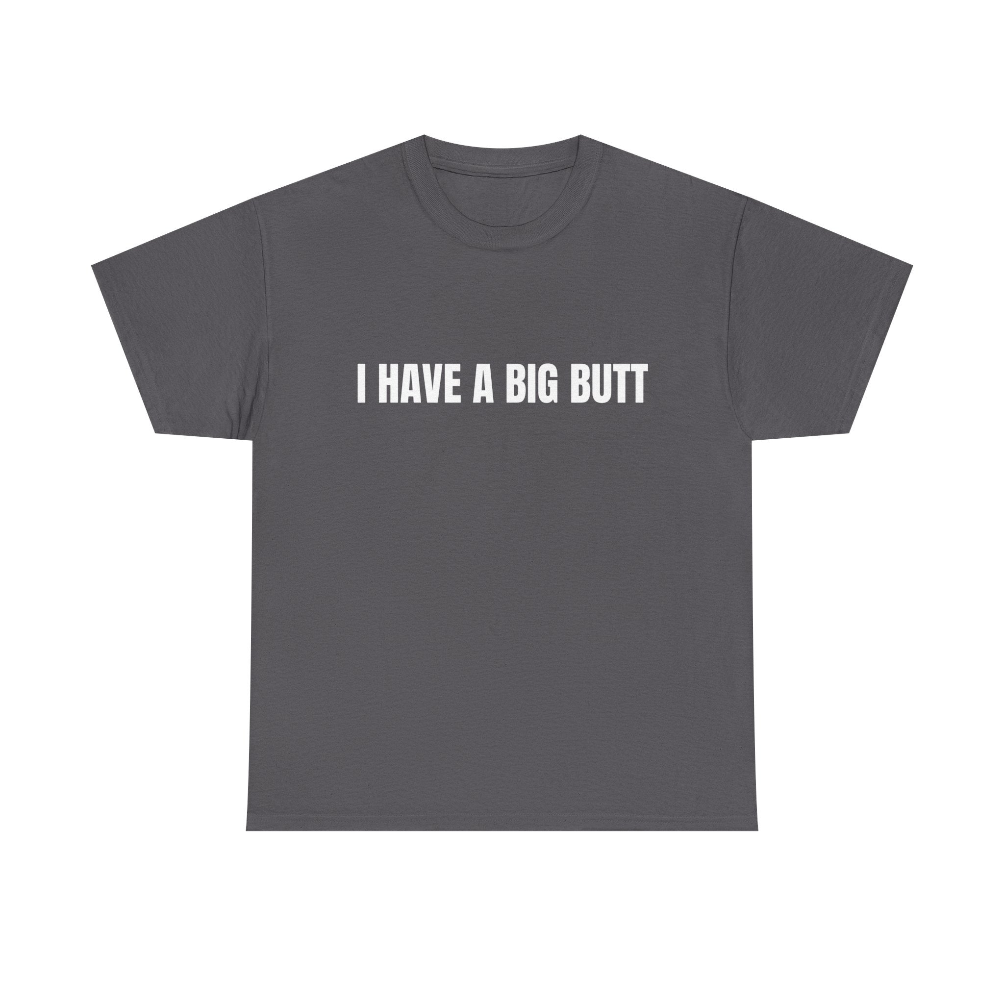 I Have A Big Butt T-Shirt