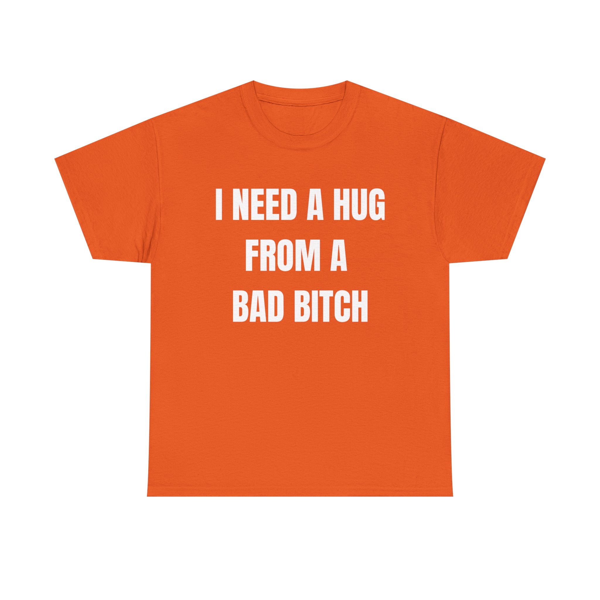 I Need a Hug From a Bad Bitch T-Shirt