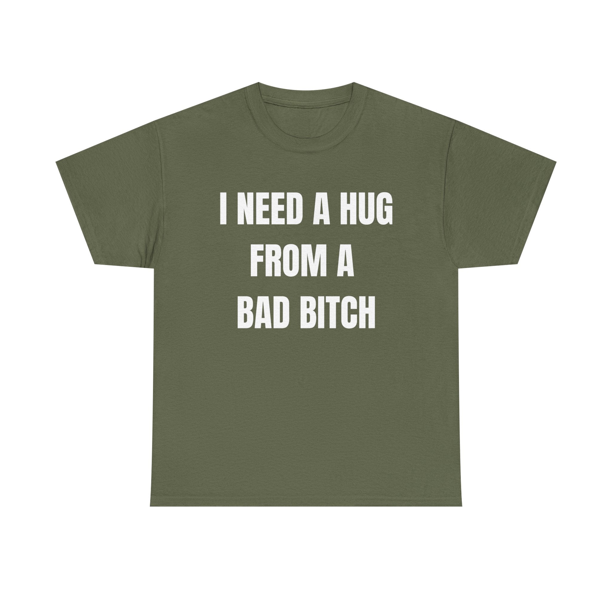I Need a Hug From a Bad Bitch T-Shirt