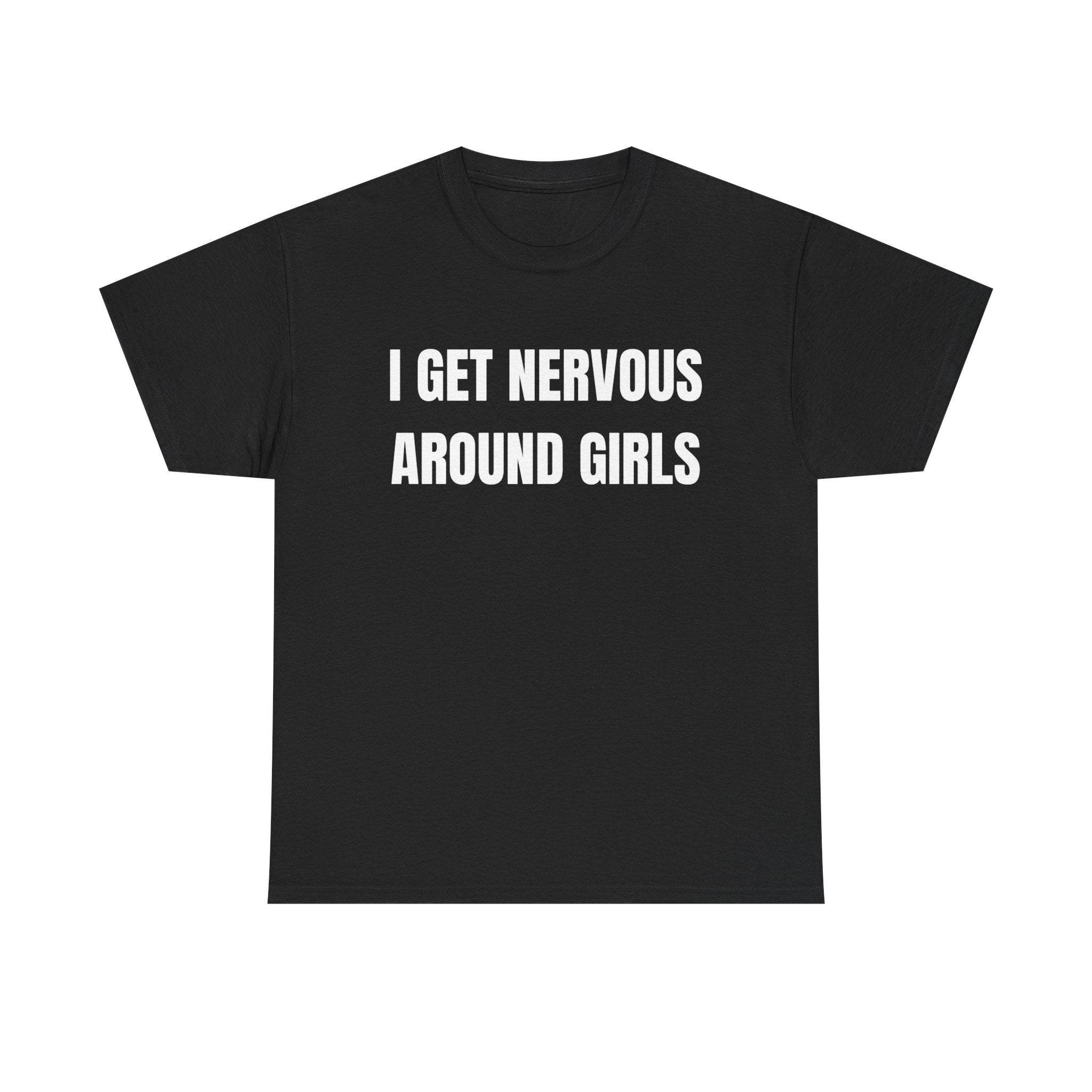 I Get Nervous Around Girls T-Shirt