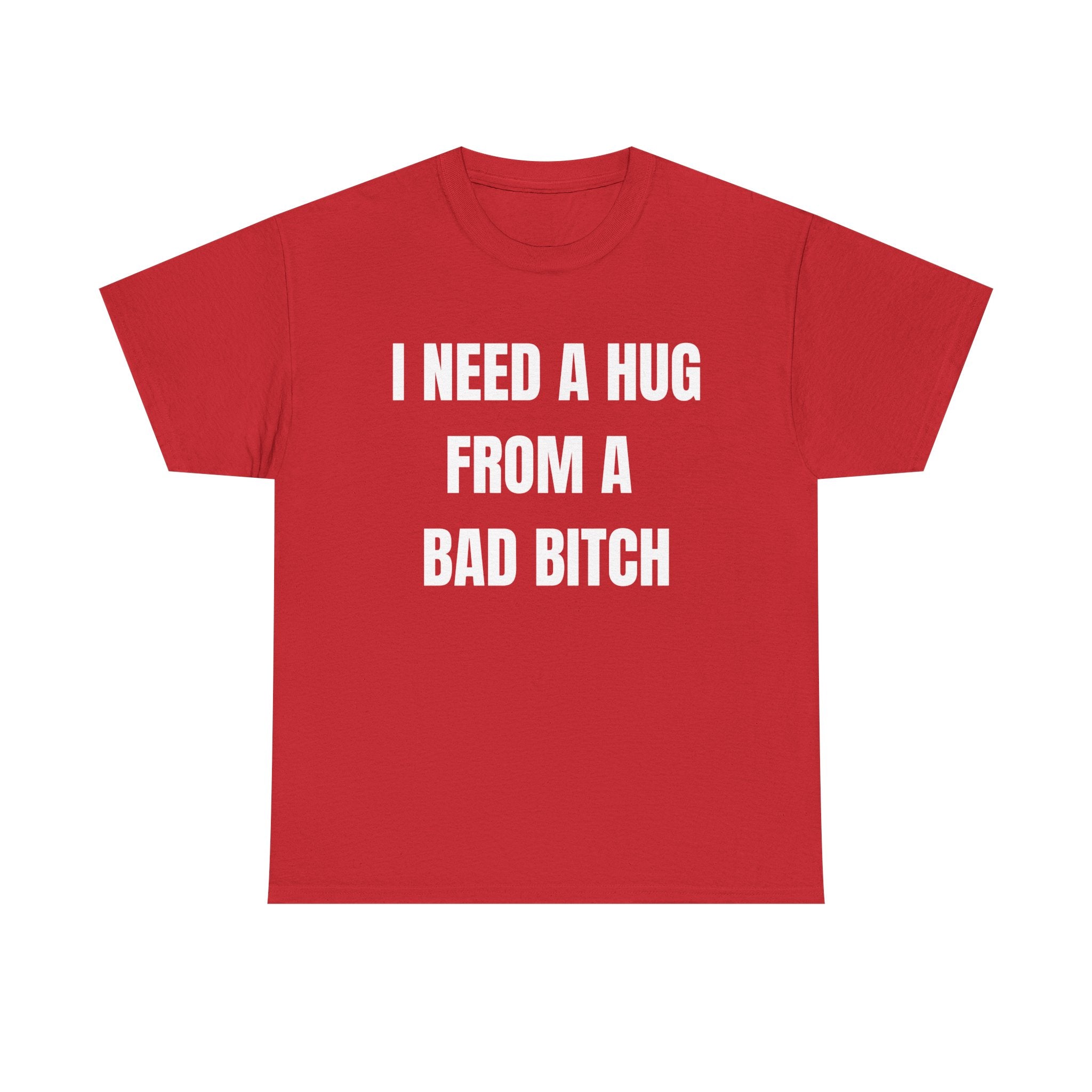 I Need a Hug From a Bad Bitch T-Shirt