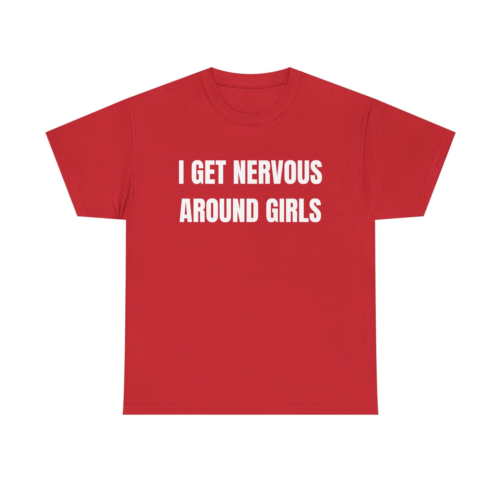 I Get Nervous Around Girls T-Shirt