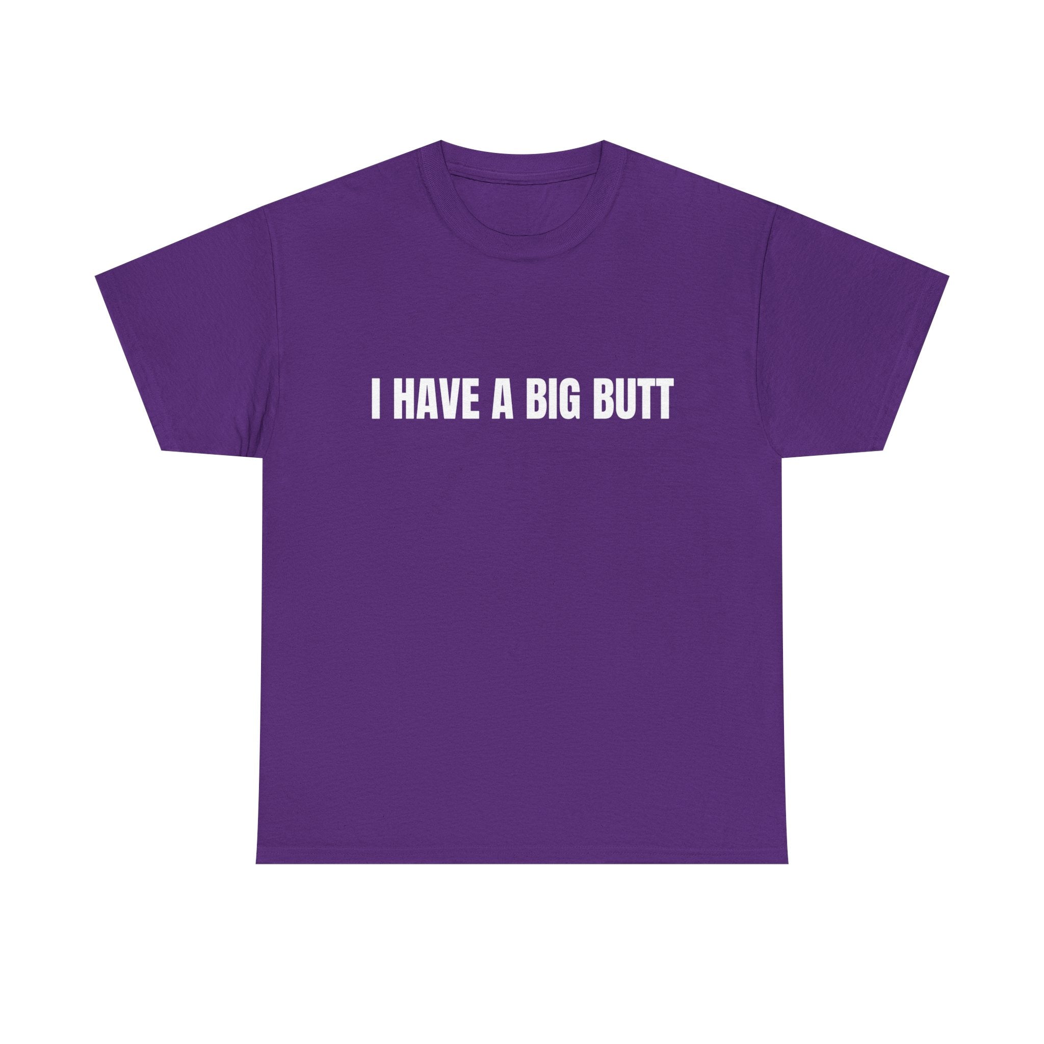 I Have A Big Butt T-Shirt