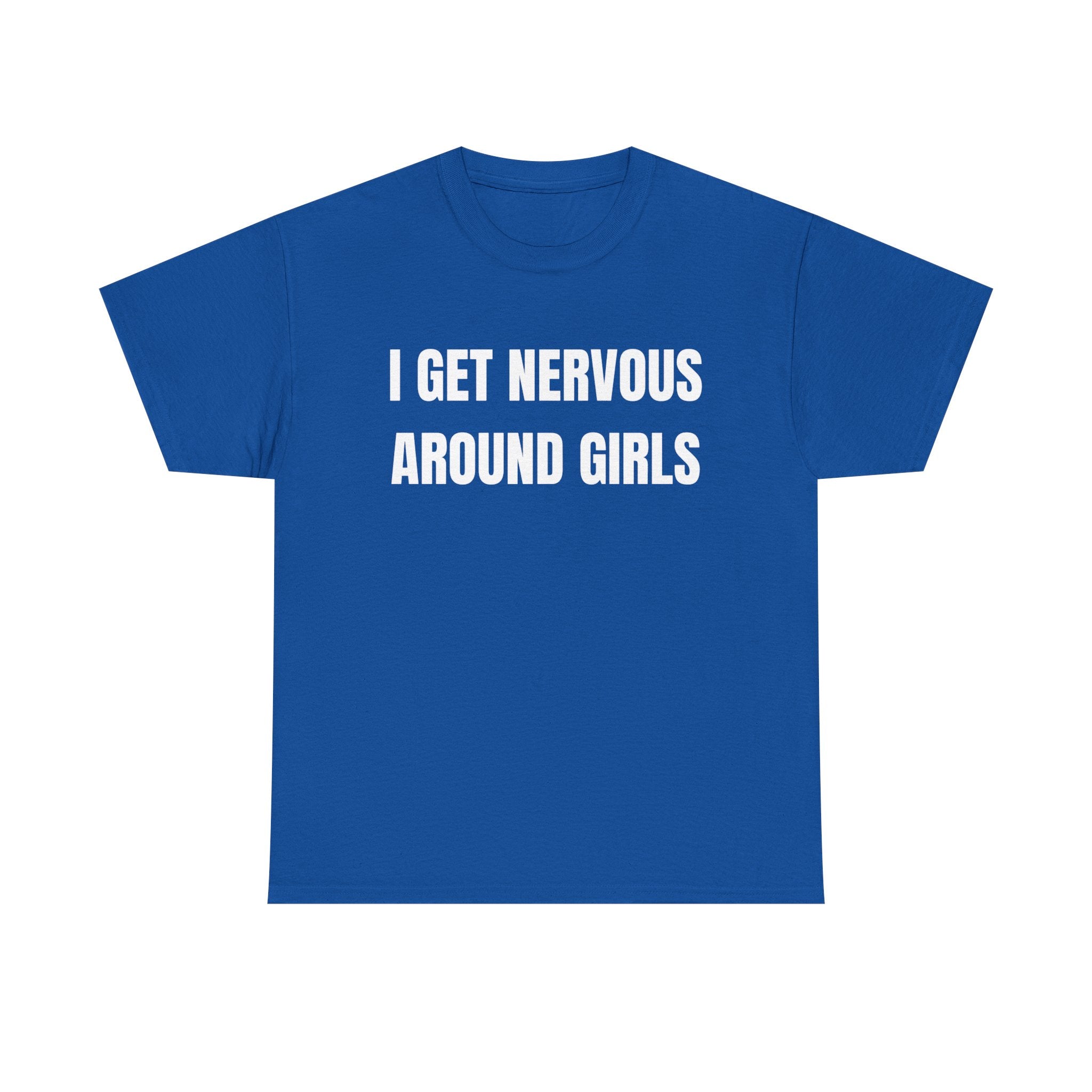 I Get Nervous Around Girls T-Shirt