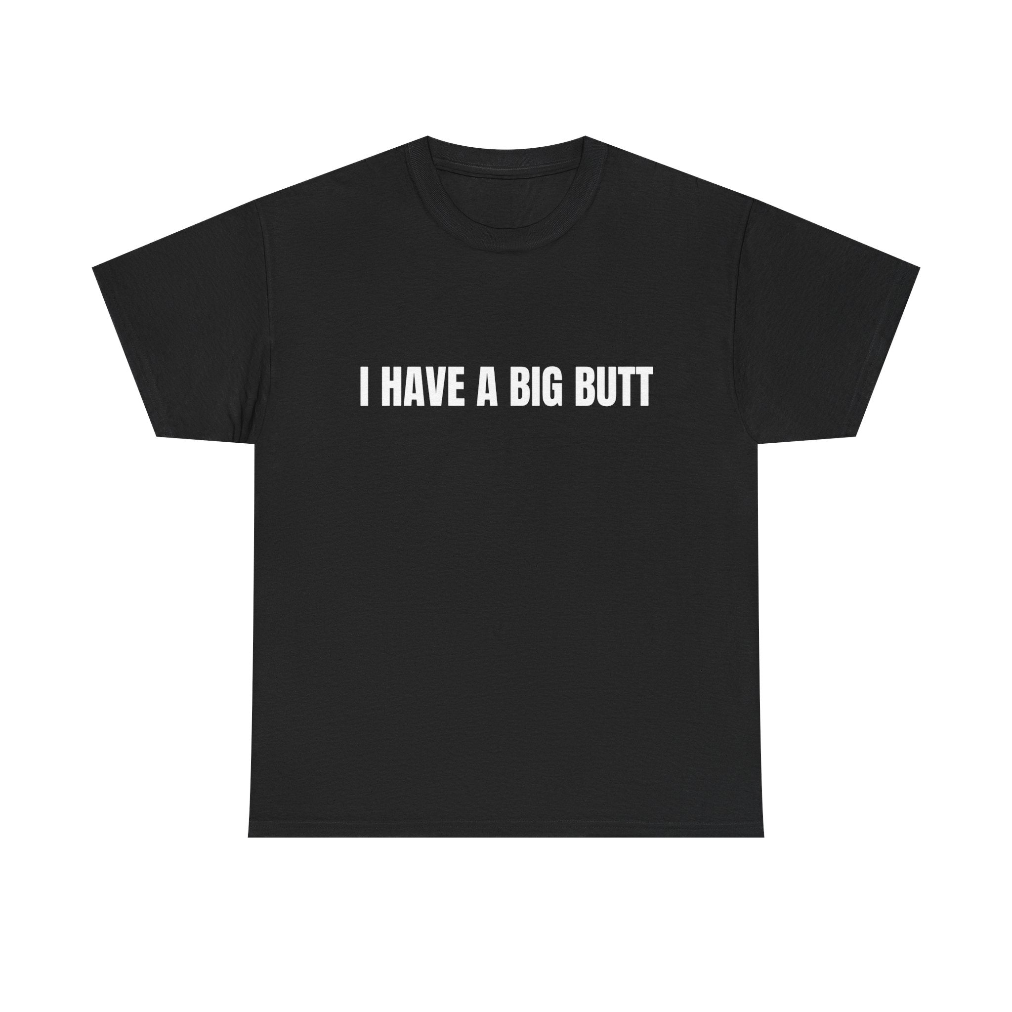 I Have A Big Butt T-Shirt