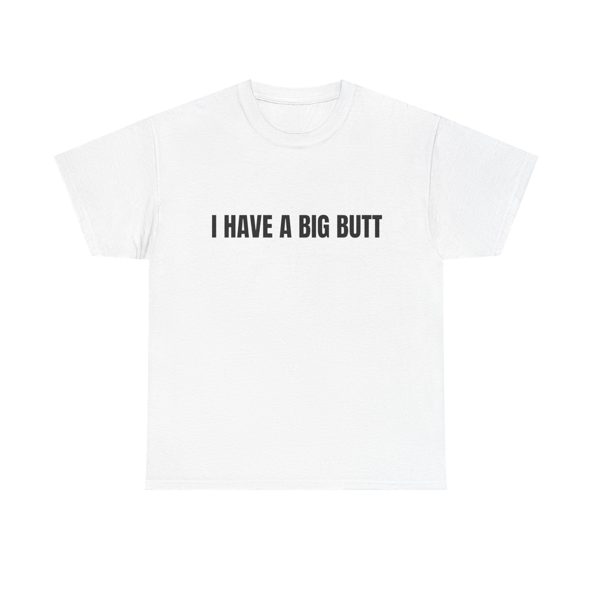 I Have A Big Butt T-Shirt